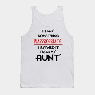 If I Say Something Inappropriate I Learned It From My Aunt Tank Top